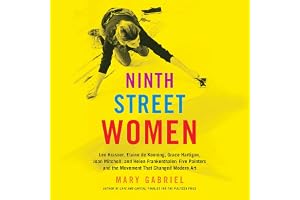 Ninth Street Women: Lee Krasner, Elaine de Kooning, Grace Hartigan, Joan Mitchell, and Helen Frankenthaler: Five Painters and