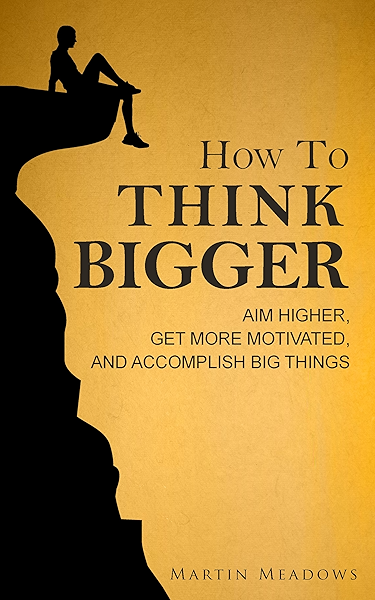 How To Think Bigger Aim Higher Get More Motivated And Accomplish Big Things English Edition Ebook Meadows Martin Amazon De Kindle Shop