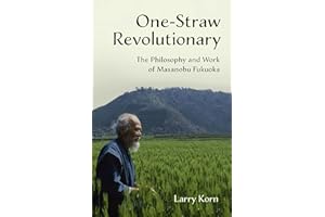 One-Straw Revolutionary: The Philosophy and Work of Masanobu Fukuoka