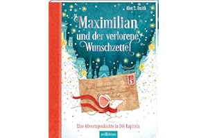 Maximilian und der verlorene Wunschzettel (Maximilian 1): Eine Adventsgeschichte in 24 1/2 Kapiteln | Wunderschönes Weihnachtsbuch für Kinder ab 5 Jahren zum Vorlesen und Lesen im Advent