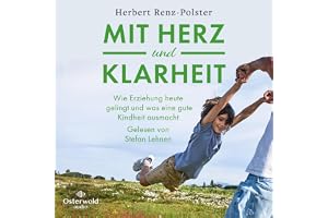 Mit Herz und Klarheit: Wie Erziehung heute gelingt und was eine gute Kindheit ausmacht