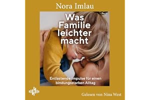 Was Familie leichter macht: Entlastende Impulse für einen bindungsstarken Alltag