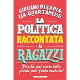 La politica raccontata ai ragazzi: Perché può essere bella, perché puoi farla anche tu!