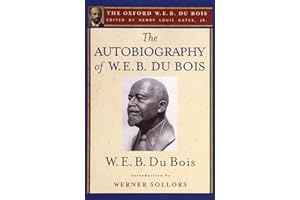 The Autobiography of W. E. B. Du Bois (The Oxford W. E. B. Du Bois): A Soliloquy on Viewing My Life from the Last Decade of Its First Century