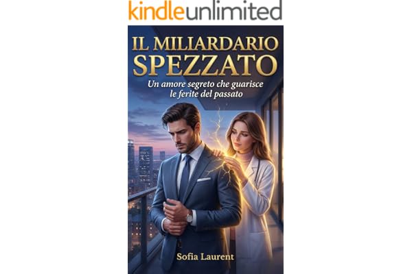 Il Miliardario Spezzato: Un amore segreto che guarisce le ferite del passato