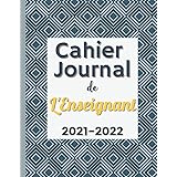 Cahier Journal de l'Enseignant 2021-2022: Carnet de Bord pour professeur des écoles, maîtresse, maître, complet et esthétique