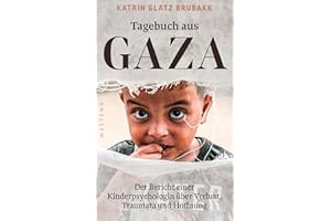 Tagebuch aus Gaza: Der Bericht einer Kinderpsychologin über Verlust, Traumata und Hoffnung