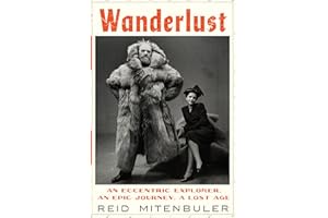 Wanderlust: An Eccentric Explorer, an Epic Journey, a Lost Age