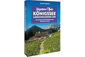 Wanderführer Bayern – Vergessene Pfade Königssee und Berchtesgadener Land: 35 außergewöhnliche Wanderungen abseits des Trubels