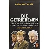 Die Getriebenen: Merkel und die Flüchtlingspolitik: Report aus dem Innern der Macht. Aktualisierte Ausgabe 2018