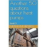Book 3 another 50 questions about heat pumps: Book 3 (Heat pumps your questions answered from beginner to designer)