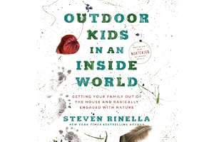 Outdoor Kids in an Inside World: Getting Your Family Out of the House and Radically Engaged with Nature