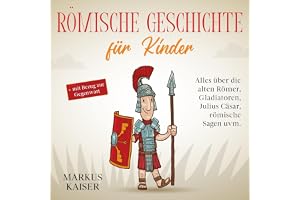 Römische Geschichte für Kinder: Alles über die alten Römer, Gladiatoren, Julius Cäsar, römische Sagen uvm. + mit Bezug zur Ge