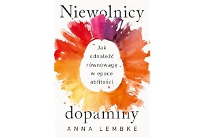 NIEWOLNICY DOPAMINY. JAK ODNALEŹĆ RÓWNOWAGĘ: Jak odnaleźć równowagę w epoce obfitości