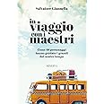 In viaggio con i maestri. Come 80 personaggi hanno guidato i grandi del nostro tempo