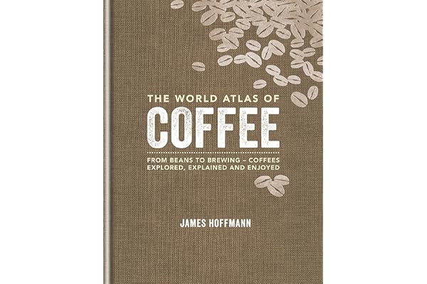 The World Atlas of Coffee: From beans to brewing - coffees explored, explained and enjoyed