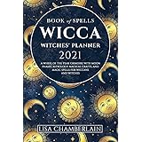 Wicca Book of Spells Witches' Planner 2021: A Wheel of the Year Grimoire with Moon Phases, Astrology, Magical Crafts, and Mag