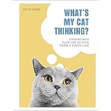 What's My Cat Thinking?: Understand Your Cat to Give Them a Happy Life