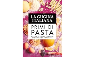 La cucina Italiana. Primi di pasta. Ricette, tecniche e trucchi che fanno la differenza