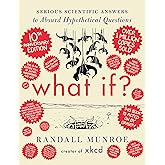 What If? 10th Anniversary Edition: Serious Scientific Answers to Absurd Hypothetical Questions