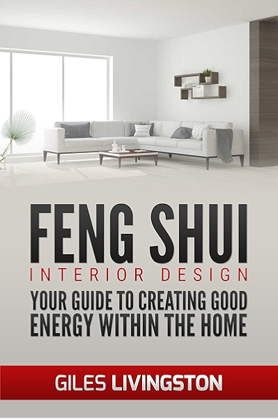 Feng Shui Interior Design Your Guide To Using Feng Shui To Create Good Energy Within Your Home Ebook Livingston Giles Amazon Co Uk Kindle Store