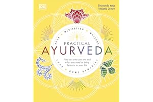 Practical Ayurveda: Find Out Who You Are and What You Need to Bring Balance to Your Life