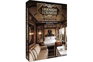 Bildband – Legendäre Luxuszüge: Legendäre Zugreisen mit den 24 prachtvollsten Eisenbahnen der Welt. Orient-Express, Royal Scotsman, Al-Andalus & Co.