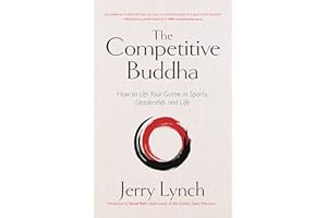 The Competitive Buddha: How to Up Your Game in Sports, Leadership and Life (Book on Buddhism, Sports Book, Guide for Self-Improvement)