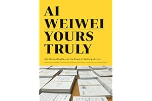 Ai Weiwei: Yours Truly: Art, Human Rights, and the Power of Writing a Letter (Art Books, Ai Weiwei Art, Social Activism, Human Rights, Contemporary Art Books)
