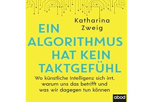 Ein Algorithmus hat kein Taktgefühl: Wo künstliche Intelligenz sich irrt, warum uns das betrifft und was wir dagegen tun könn