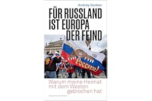 Für Russland ist Europa der Feind: Warum meine Heimat mit dem Westen gebrochen hat | "Andrey Gurkov ist einer der besten Kenner Russlands." Katrin Eigendorf