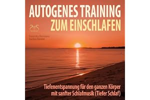 Autogenes Training zum Einschlafen: Tiefenentspannung für den ganzen Körper mit sanfter Schlafmusik (Tiefer Schlaf)