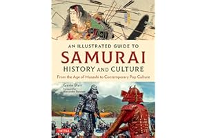 An Illustrated Guide to Samurai History and Culture: From the Age of Musashi to Contemporary Pop Culture