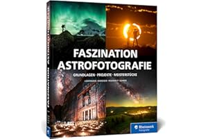 Faszination Astrofotografie: Grundlagen, Projekte, Meisterstücke. Foto-Workshops für Einsteiger und Fortgeschrittene