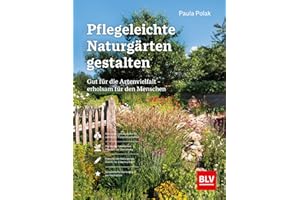 Pflegeleichte Naturgärten gestalten: Naturnahe Gartengestaltung – Nachhaltig gärtnern für mehr Artenvielfalt und pflegeleichte Gärten (BLV Gestaltung & Planung Garten)