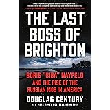 The Last Boss of Brighton: Boris "Biba" Nayfeld and the Rise of the Russian Mob in America