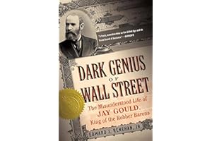 Dark Genius of Wall Street: The Misunderstood Life of Jay Gould, King of the Robber Barons