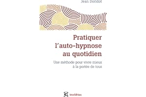 Pratiquer l'auto-hypnose au quotidien - 2e éd. Une méthode pour vivre mieux à la portée de tous: Une méthode pour vivre mieux à la portée de tous