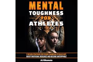 Mental Toughness for Athletes: 7 Proven Strategies for Young Champions to Build Grit, Boost Emotional Resilience and Become U