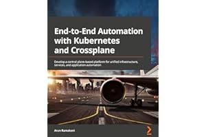 End-to-End Automation with Kubernetes and Crossplane: Develop a control plane-based platform for unified infrastructure, services, and application automation