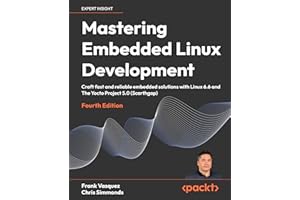 Mastering Embedded Linux Development: Craft fast and reliable embedded solutions with Linux 6.6 and The Yocto Project 5.0 (Scarthgap)
