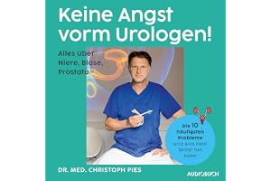 Keine Angst vorm Urologen!: Alles über Niere, Blase, Prostata - Die häufigsten Probleme und was man selbst tun kann