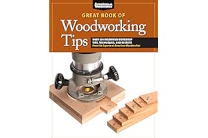 Great Book of Woodworking Tips: Over 650 Ingenious Workshop Tips, Techniques, and Secrets from the Experts at American Woodworker (Fox Chapel Publishing) Shop-Tested and Photo-Illustrated