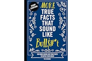 More True Facts That Sound Like Bull$#*t: 500 More Insane-But-True Facts to Rattle Your Brain (2) (Mind-Blowing True Facts, Band 2)