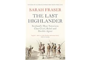 The Last Highlander: Scotland’s Most Notorious Clan Chief, Rebel & Double Agent