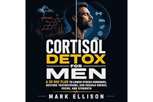Cortisol Detox for Men: A 30-Day Plan to Lower Stress Hormones, Restore Testosterone, and Rebuild Energy, Focus, and Strength