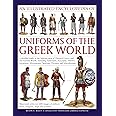 Uniforms of the Ancient Greek World, An Illustrated Encyclopedia of: A detailed study of the fighting men of Classical Greece and the Ancient World, ... military dress, weapons, ships and artillery