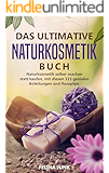 Naturkosmetik -Das ultimative Buch: Naturkosmetik selber machen statt kaufen, mit diesen 115 genialen Anleitungen und Rezepten. (Body and Mind 3)