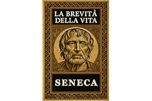 La Brevità Della Vita: Testo Latino a Fronte, Note Esplicative e Meditazioni Contemporanee – Edizione Integrale