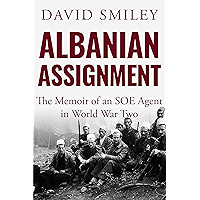 Albanian Assignment: The Memoir of an SOE Agent in World War Two (The Extraordinary Life of Colonel David Smiley Book 1)